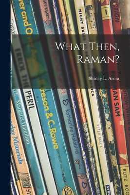 What Then, Raman? - Shirley L. (shirley Lease) Arora