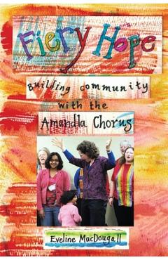 Coperta cărții 'Fiery Hope: building community with the Amandla Chorus - Eveline Macdougall'