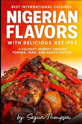 Coperta cărții 'Nigerian Flavors With Delicious Recipes: A Culinary Journey Through Yoruba, Igbo, and Hausa Cuisines - Segun Thompson'