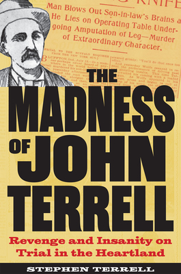 The Madness of John Terrell: Revenge and Insanity on Trial in the Heartland - Stephen Terrell