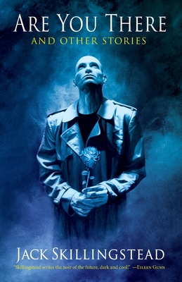 Are You There and Other Stories - Jack Skillingstead