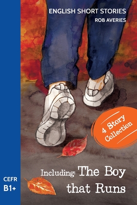 English Short Stories: Including 'The Boy That Runs' (CEFR Level B1+) - Rob Averies