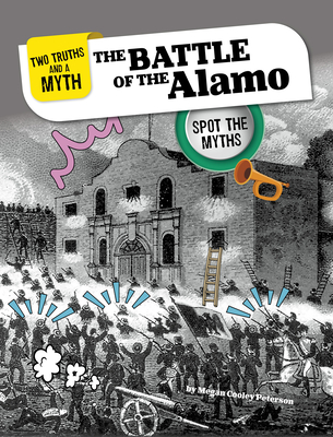 The Battle of the Alamo: Spot the Myths - Megan Cooley Peterson