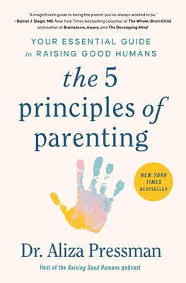 The 5 Principles of Parenting: Your Essential Guide to Raising Good Humans - Aliza Pressman