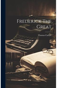 Coperta cărții 'Frederick The Great - Thomas Carlyle'