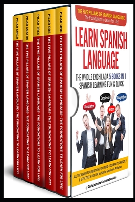 Learn Spanish Language The Whole Enchilada 5 BOOKS IN 1 Spanish Learning FUN & QUICK: The Five Pillars of The Spanish Language The Foundations to Lear - Carla Jeannine González Bendaña