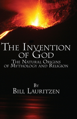 The Invention of God: The Natural Origins of Mythology and Religion - Bill Lauritzen