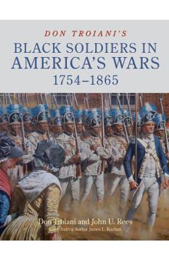 Don Troiani's Black Soldiers in America's Wars: 1754-1865 - Don Troiani