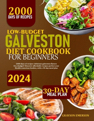 Low-Budget Galveston Diet Cookbook for Beginners: 2000 Days Of Recipes: Delicious Galveston Flavors On A Budget! Discover Affordable Recipes Perfect F - Grayson Emerson