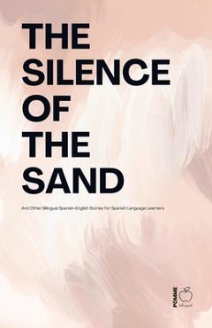 Poza produsului The Silence Of The Sand And Other Bilingual Spanish-English Stories for Spanish Language Learners - Pomme Bilingual