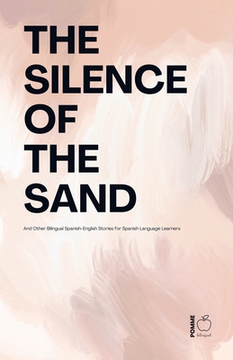 The Silence Of The Sand And Other Bilingual Spanish-English Stories for Spanish Language Learners - Pomme Bilingual