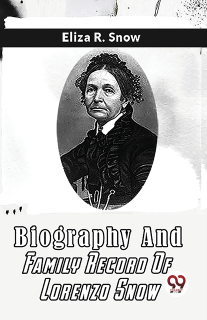 Biography And Family Record Of Lorenzo Snow - Snow Eliza R
