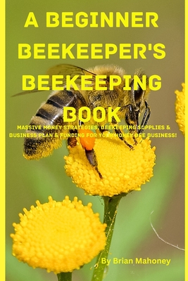 A Beginner Beekeeper's Beekeeping Book - Brian Shawn