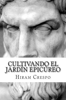 Cultivando el jardín epicúreo - Hiram Crespo