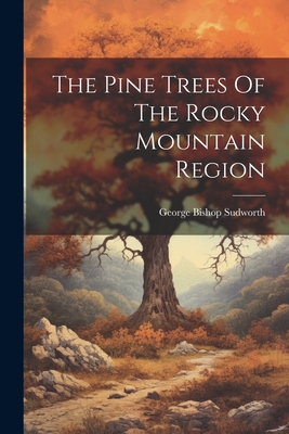 The Pine Trees Of The Rocky Mountain Region - George Bishop Sudworth