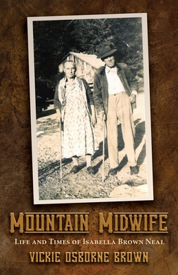 Coperta cărții 'Mountain Midwife: Life and Times of Isabella Brown Neal - Vickie Brown'