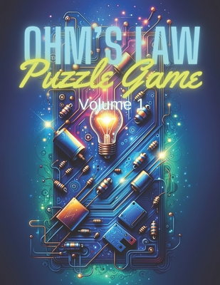 Ohm's Law Puzzle Game Volume 1: Mastering Electrical Circuits through Interactive Challenges - James Anderson