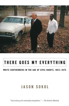 Coperta cărții 'There Goes My Everything: White Southerners in the Age of Civil Rights, 1945-1975 - Jason Sokol'