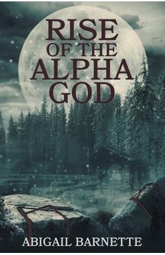 Rise of the Alpha God - Abigail Barnette