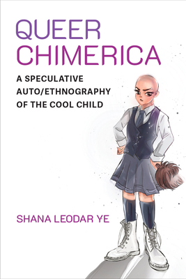 Queer Chimerica: A Speculative Auto/Ethnography of the Cool Child - Shana Leodar Ye