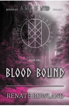 Coperta cărții 'Blood Bound: Bound by A Web Of Wyrd Trilogy - Renate Rowland'