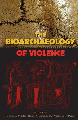 The Bioarchaeology of Violence - Debra L. Martin