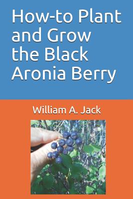 How-To Plant and Grow the Black Aronia Berry - William A. Jack