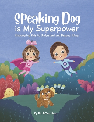 Speaking Dog Is My Superpower: Empowering Kids to Understand and Respect Dogs - Tiffany Ruiz