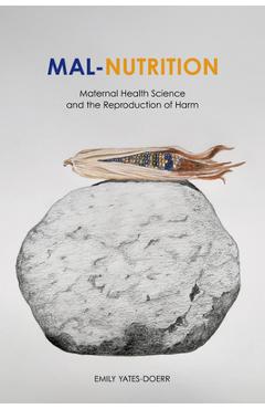 Coperta cărții 'Mal-Nutrition: Maternal Health Science and the Reproduction of Harm - Emily Yates-doerr'