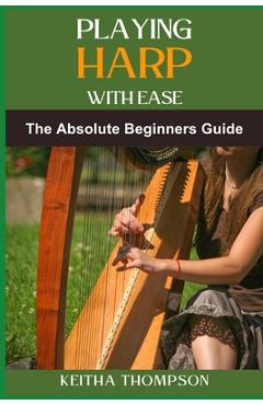 Coperta cărții 'Playing Harp with Ease: A Beginner's Guide To Mastering Techniques, Chords, And Songs With Simple Tips And Proven'