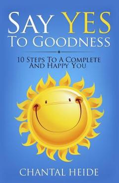 Poza produsului Say Yes to Goodness: 10 Steps to a Complete and Happy You - Chantal Heide