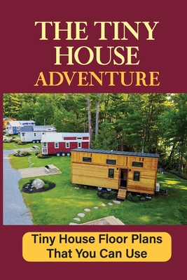 Coperta cărții 'The Tiny House Adventure: Tiny House Floor Plans That You Can Use - Willard Alosa'