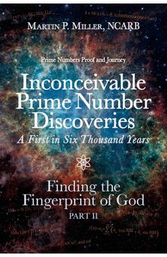 Poza produsului Inconceivable Prime Number Discoveries A First in Six Thousand Years: Finding the Fingerprint of God, Part II - Ncarb Martin P. Miller