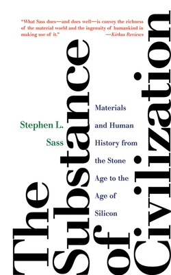 The Substance of Civilization: Materials and Human History from the Stone Age to the Age of Silicon - Stephen L. Sass