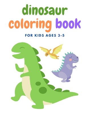 Dinosaur Coloring Book For Kids Ages 3-5: Cute Dinosaurs Coloring Book for Toddlers Great Gift for Boys & Girls Best Illustrations - Dinosaur Lovers