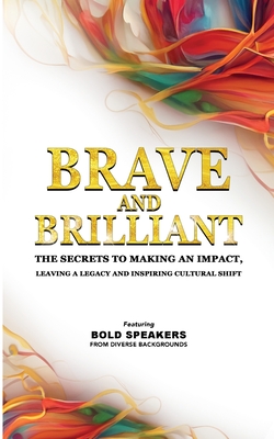 Coperta cărții 'Brave and Brilliant: The Secrets to Making an Impact, Leaving a Legacy and Inspiring Cultural Shift - Izdihar Jamil'