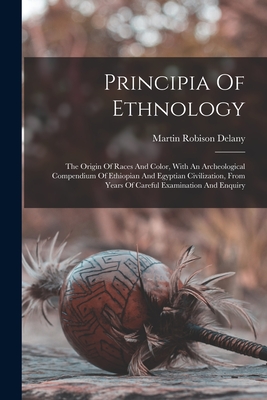 Principia Of Ethnology: The Origin Of Races And Color, With An Archeological Compendium Of Ethiopian And Egyptian Civilization, From Years Of - Martin Robison Delany