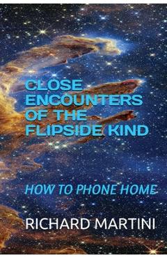 Poza produsului Close Encounters of the Flipside Kind: How to Phone Home - Richard Martini