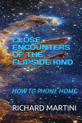 Close Encounters of the Flipside Kind: How to Phone Home - Richard Martini