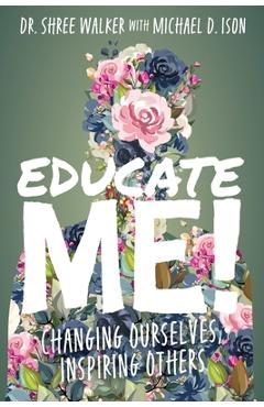 Coperta cărții 'Educate Me!: Changing Ourselves, Inspiring Others - Shree Walker'