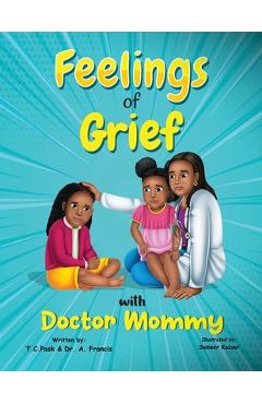 Coperta cărții 'Feelings of Grief With Doctor Mommy: A Rhyming Children's Grief Book About Death, Loss, and Moving on. - T. C. Pask'