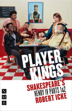 Coperta cărții 'Player Kings: Shakespeare's Henry IV Parts 1 & 2 - William Shakespeare'