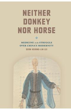 Coperta cărții 'Neither Donkey nor Horse: Medicine in the Struggle over China's Modernity - Sean Hsiang-lin Lei'