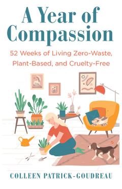 Coperta cărții 'A Year of Compassion: 52 Weeks of Living Zero-Waste, Plant-Based, and Cruelty-Free - Colleen Patrick-goudreau'