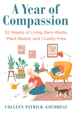 Coperta cărții 'A Year of Compassion: 52 Weeks of Living Zero-Waste, Plant-Based, and Cruelty-Free - Colleen Patrick-goudreau'