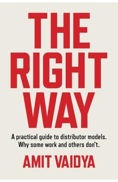 Coperta cărții 'The Right Way: A practical guide to distributor models. Why some work and others don't. - Amit Vaidya'