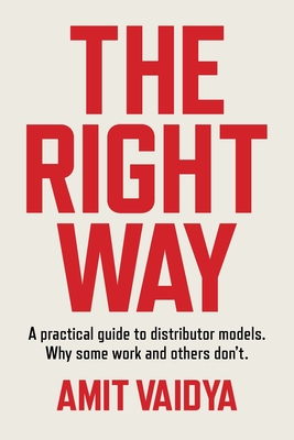 Coperta cărții 'The Right Way: A practical guide to distributor models. Why some work and others don't. - Amit Vaidya'