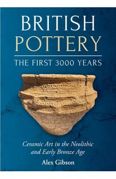Coperta cărții 'British Pottery: The First 3000 Years: Ceramic Art in the Neolithic and Early Bronze Age - Alex Gibson'