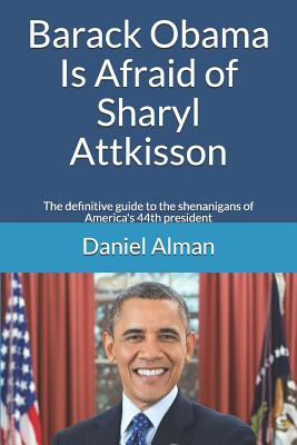 Coperta cărții 'Barack Obama Is Afraid of Sharyl Attkisson: The definitive guide to the shenanigans of America's 44th president -'
