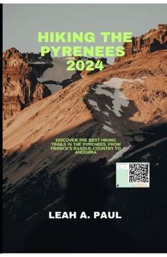 Poza produsului Hiking the Pyrenees 2024: Discover the Best Hiking Trails in the Pyrenees, from France's Basque Country to Andorra - Leah A. Paul